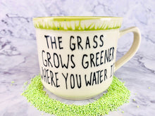 Load image into Gallery viewer, The Grass Grows Greener Where You Water It