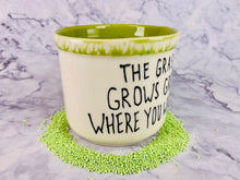 Load image into Gallery viewer, The Grass Grows Greener Where You Water It